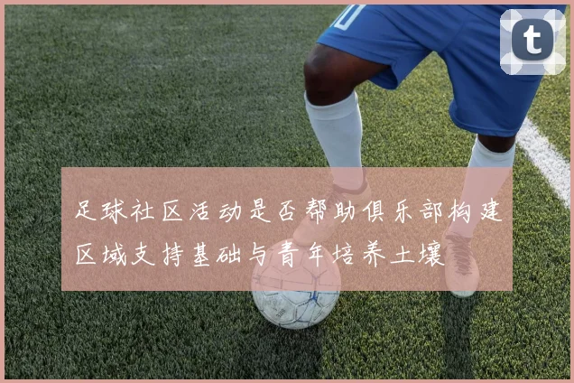 足球社区活动是否帮助俱乐部构建区域支持基础与青年培养土壤